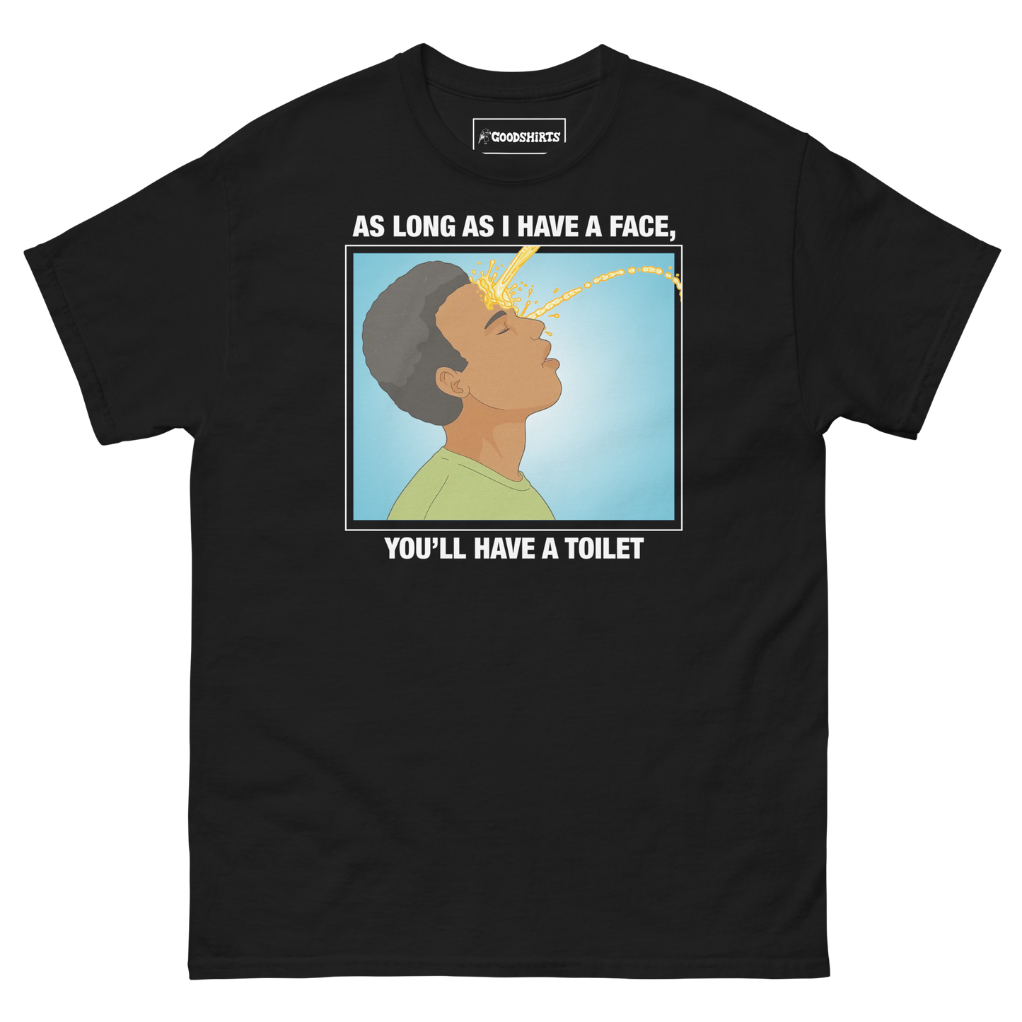 As Long As I Have A Face, You'll Have A Toilet.