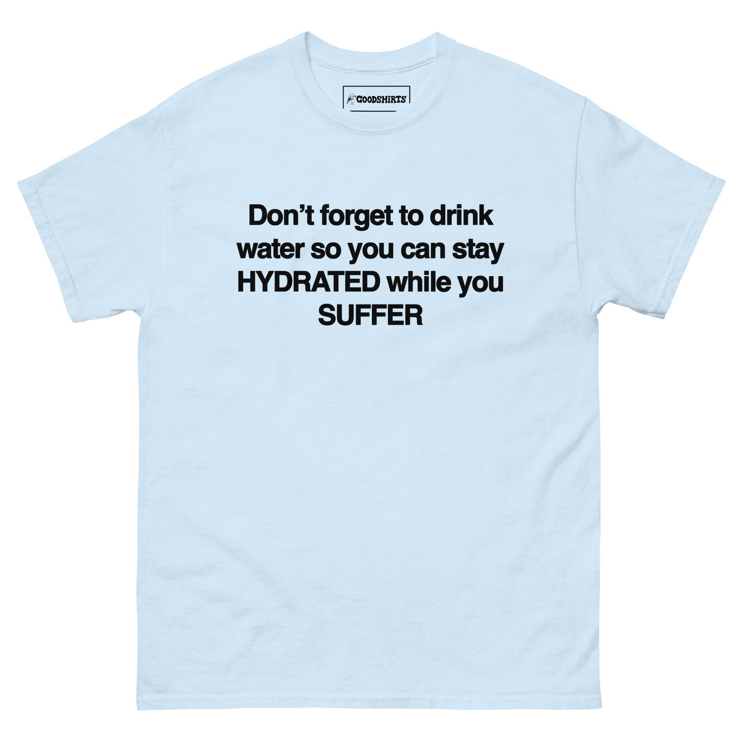 Don't Forget To Drink Water So You Can Stay Hydrated While You Suffer.