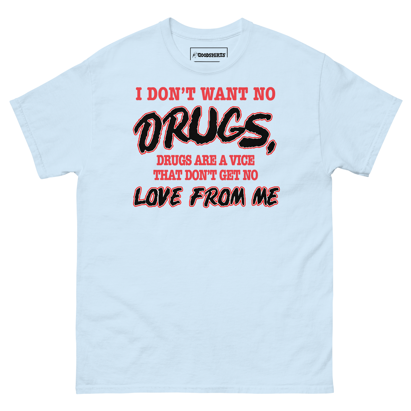 I Don't Want No DRUGS, Drugs Are A Vice That Don't Get No LOVE FROM ME.