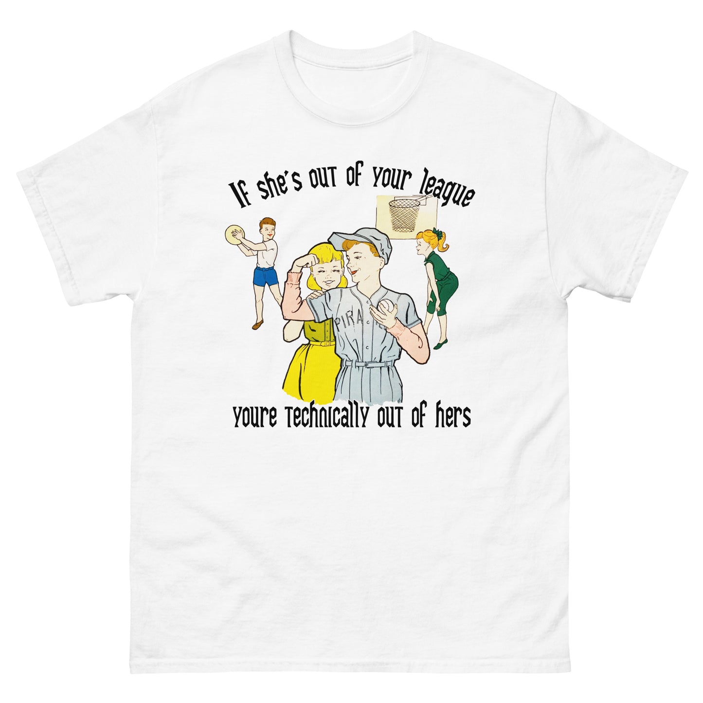 If She's Out Of Your League You're Technically Out Of Hers.