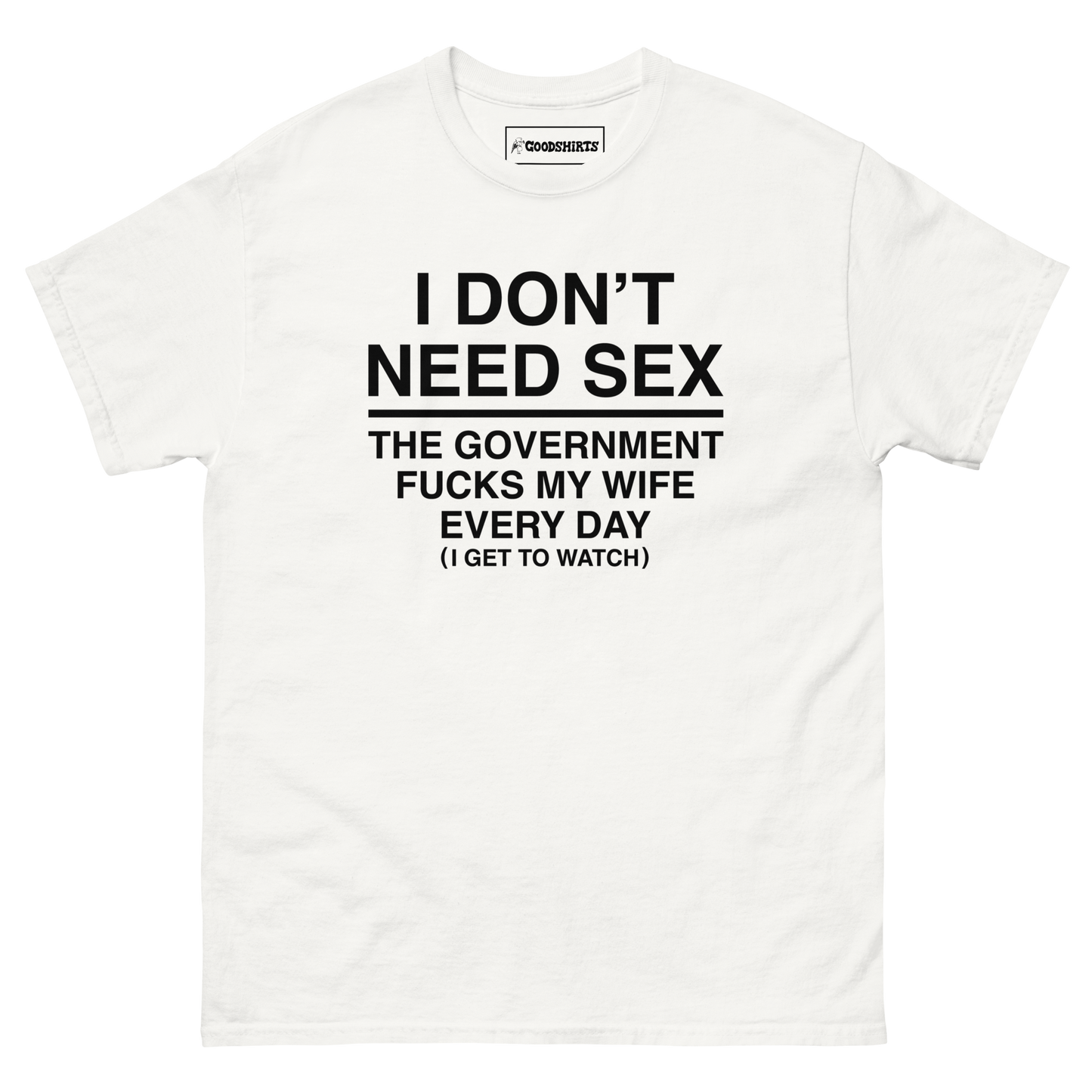 I Don't Need Sex The Government Fucks My Wife Everyday.