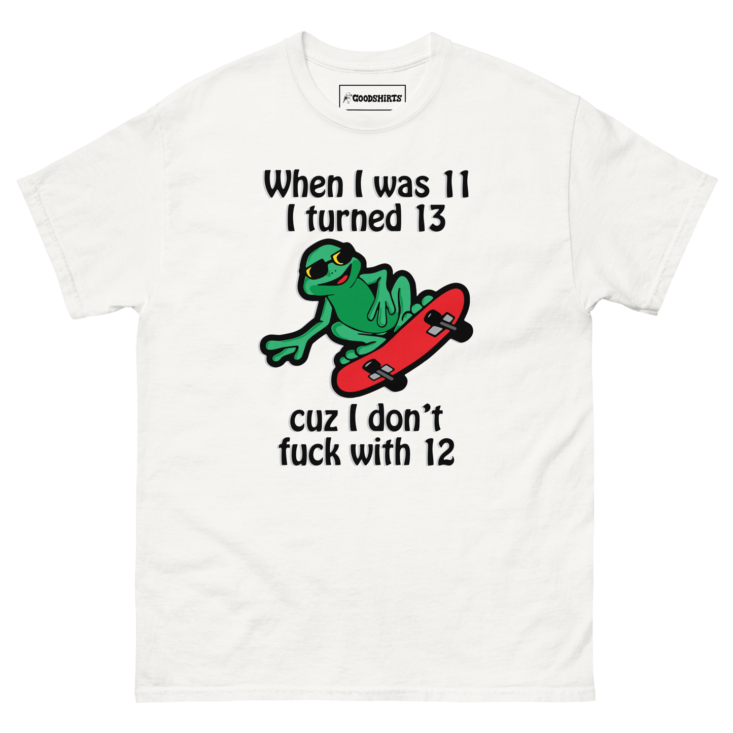 When I Was 11 I Turned 13 Cuz I Don't Fuck With 12