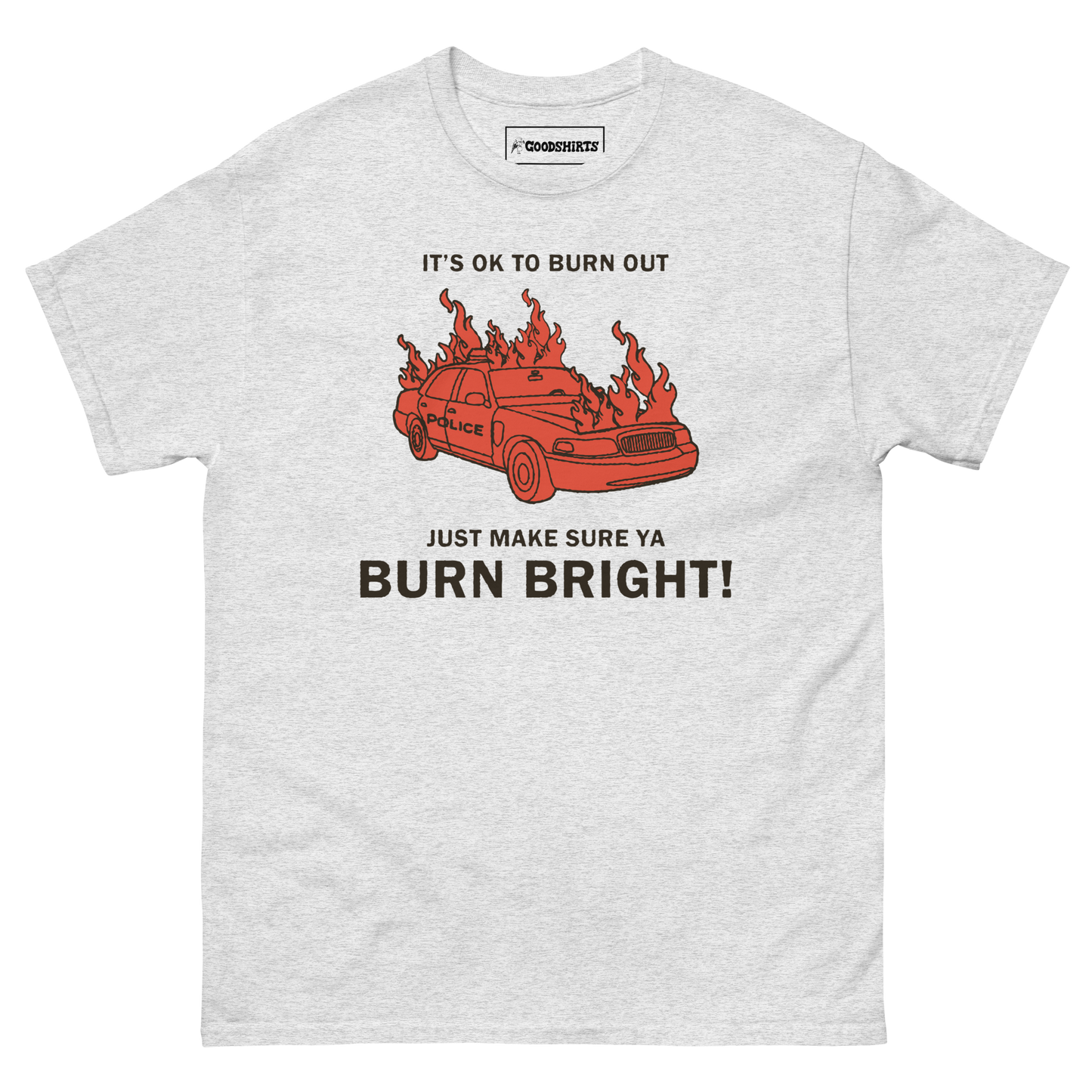 It's Ok To Burn Out Just Make Sure Ya Burn Bright! by Renaissance Man.