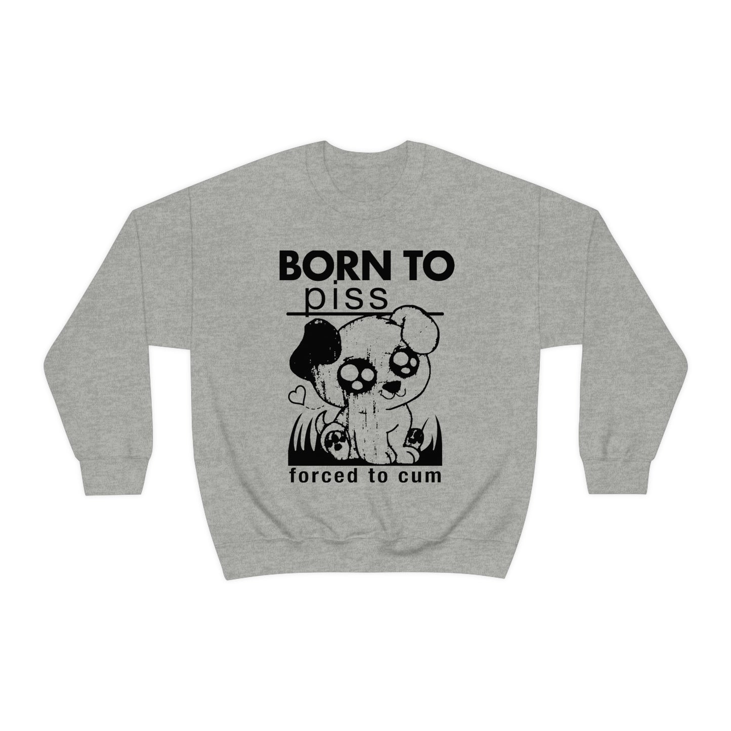 Born To Piss, Forced To Cum Crewneck.