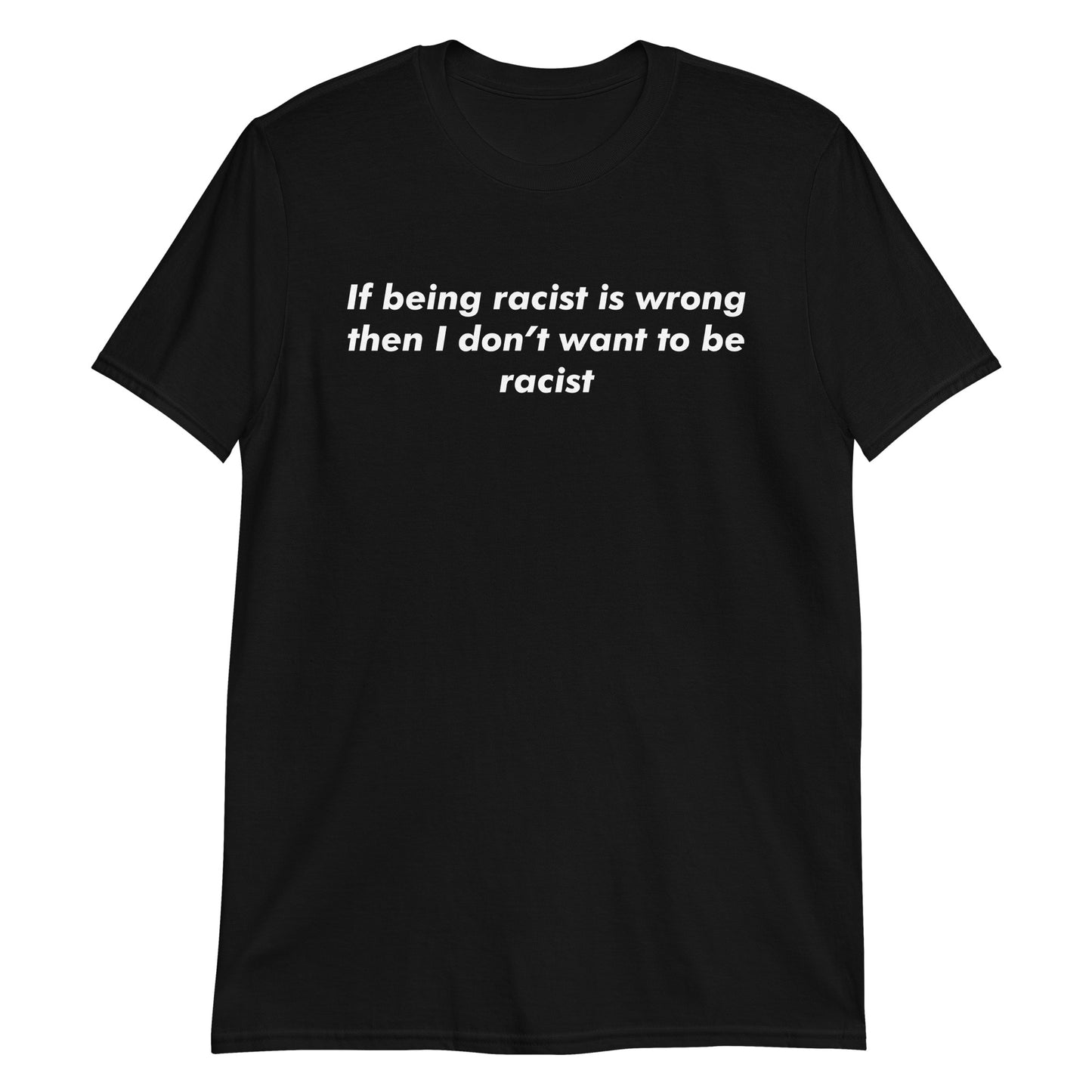 If Being Racist Is Wrong Then I Don't Want To Be Racist