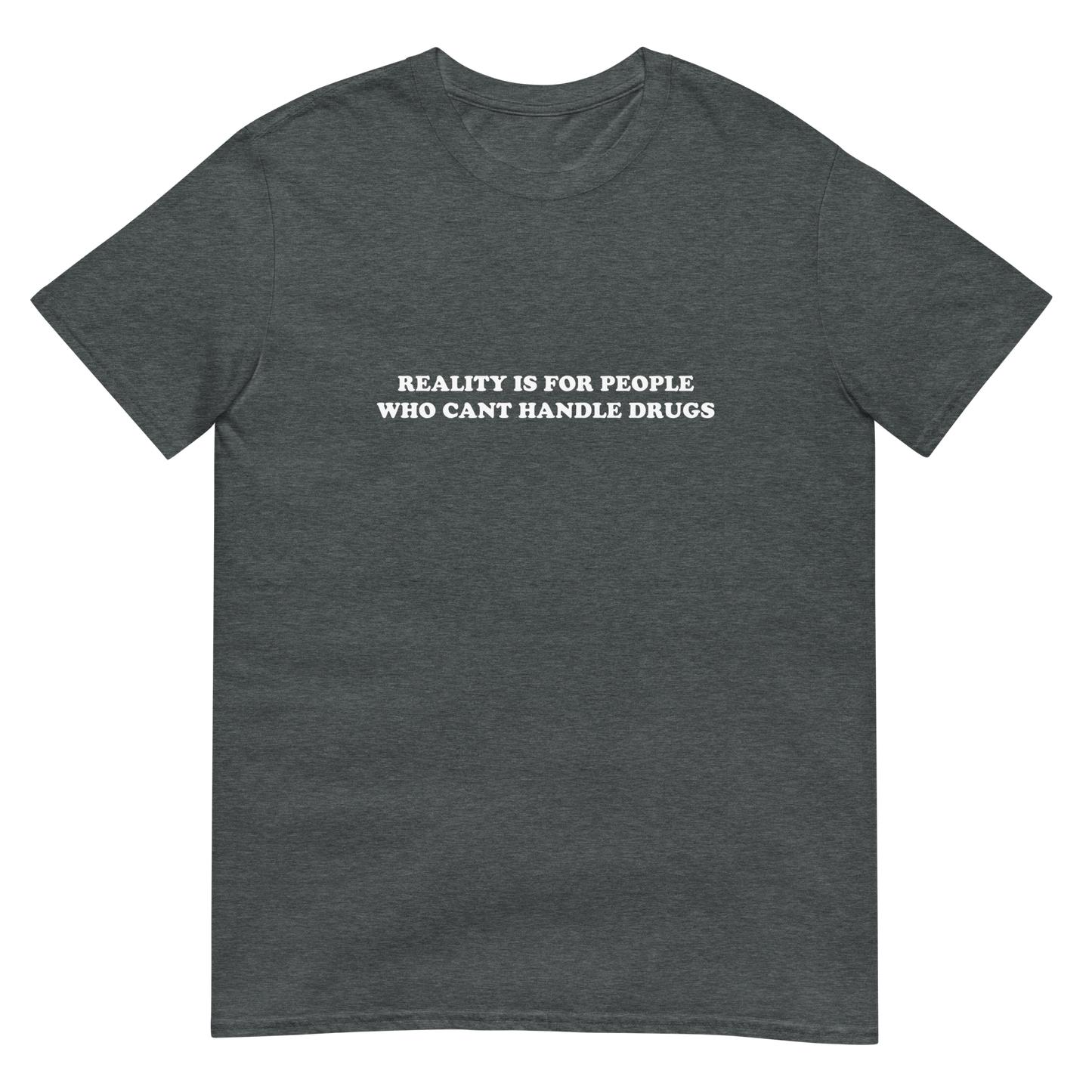 Reality is for people who can't handle drugs.