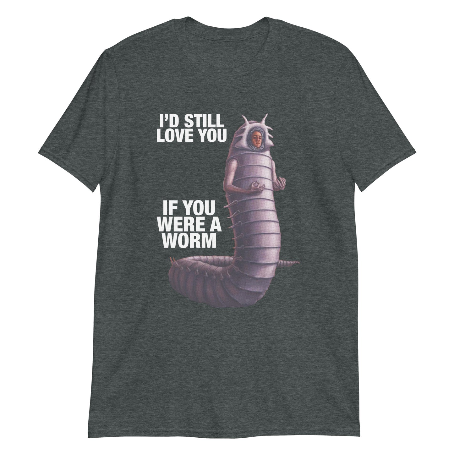 I'd Still Love You If You Were A Worm 2.