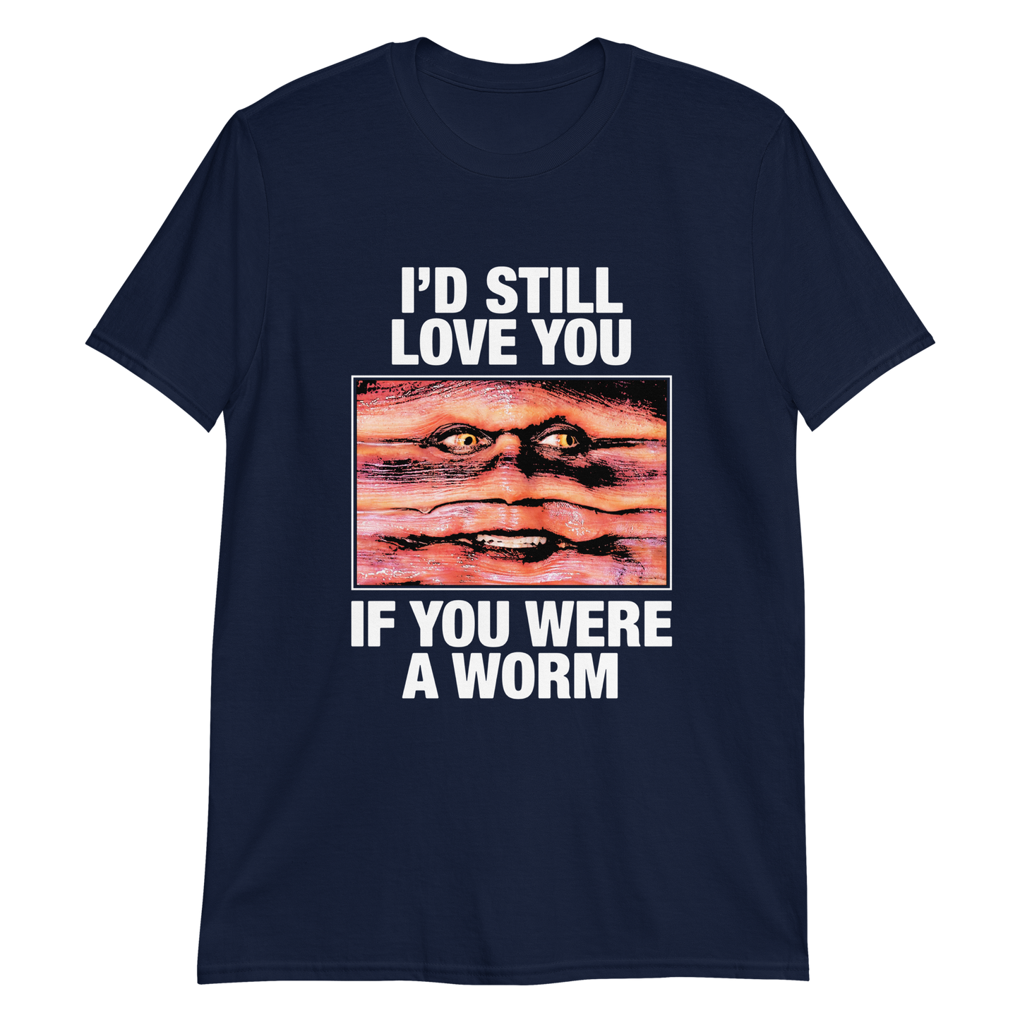 I'd Still Love You If You Were A Worm.