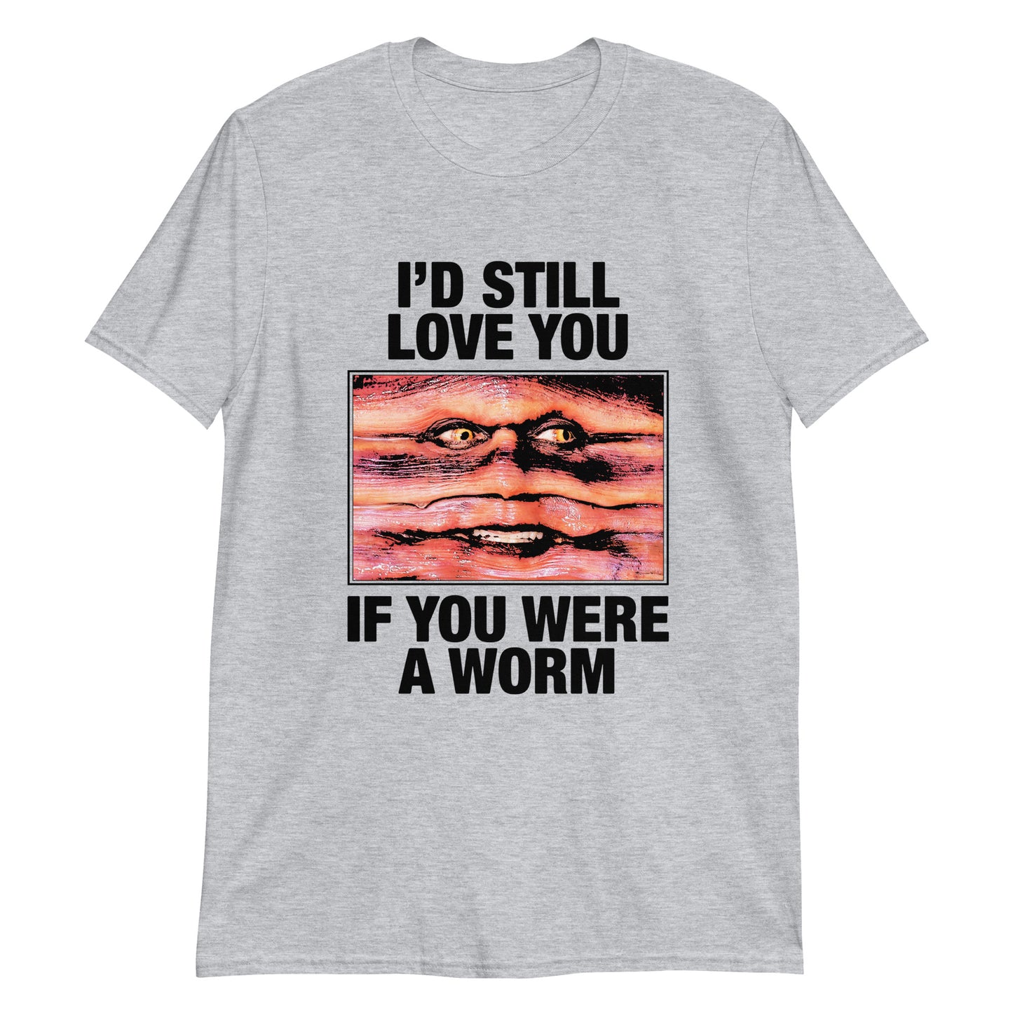 I'd Still Love You If You Were A Worm.