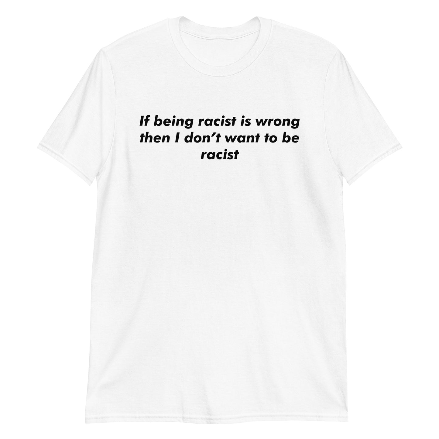 If Being Racist Is Wrong Then I Don't Want To Be Racist