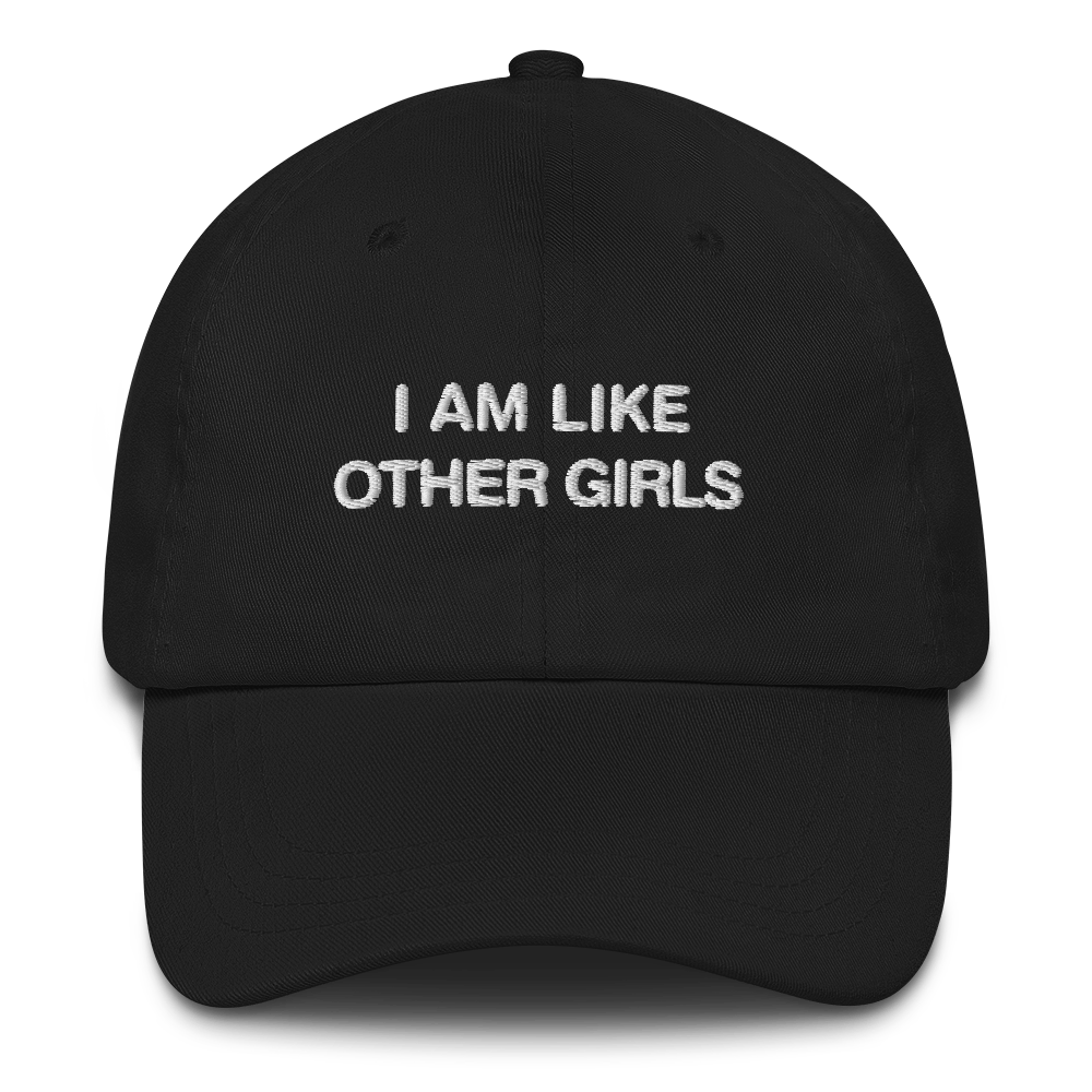 I Am Like Other Girls Dad Hat.