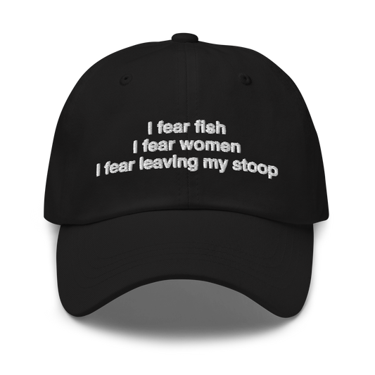 I Fear Fish. I Fear Woman. I Fear Leaving My Stoop Hat.