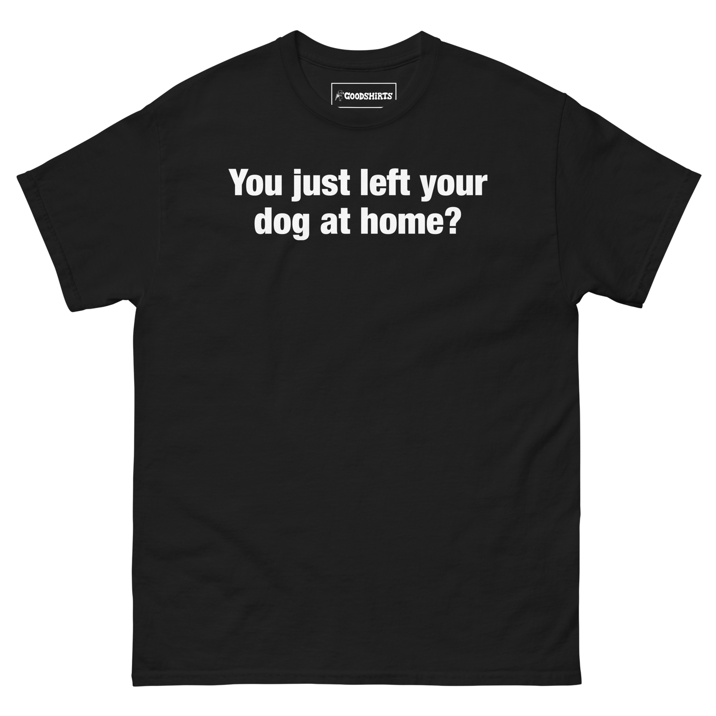 You Just Left Your Dog At Home?