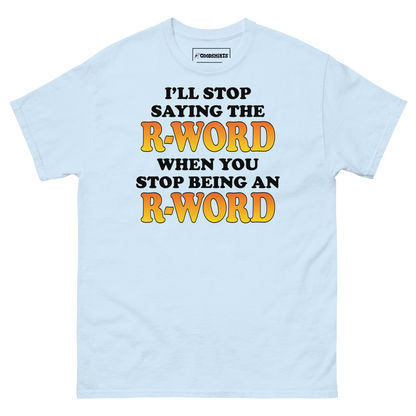 I'll Stop Saying The R-Word When You Stop Being An R-Word.