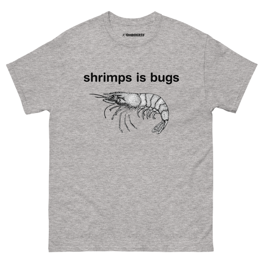 Shrimps Is Bugs.