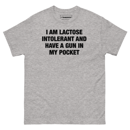 I Am Lactose Intolerant And Have A Gun In My Pocket.