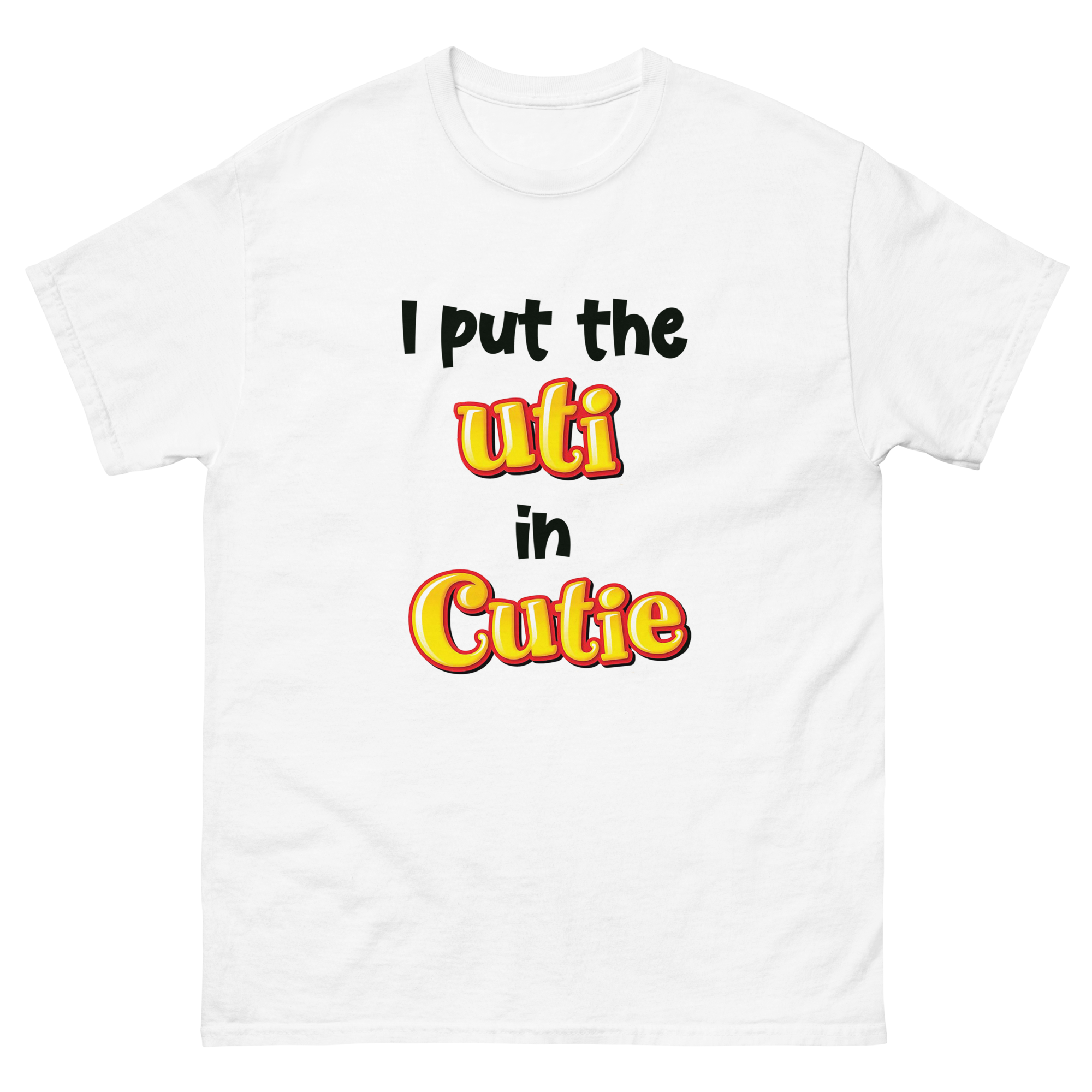I Put The UTI In Cutie. – Shirts That Go Hard