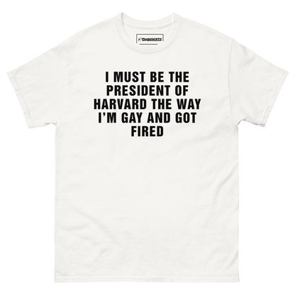I Must Be The President Of Harvard The Way I'm Gay And Got Fired.