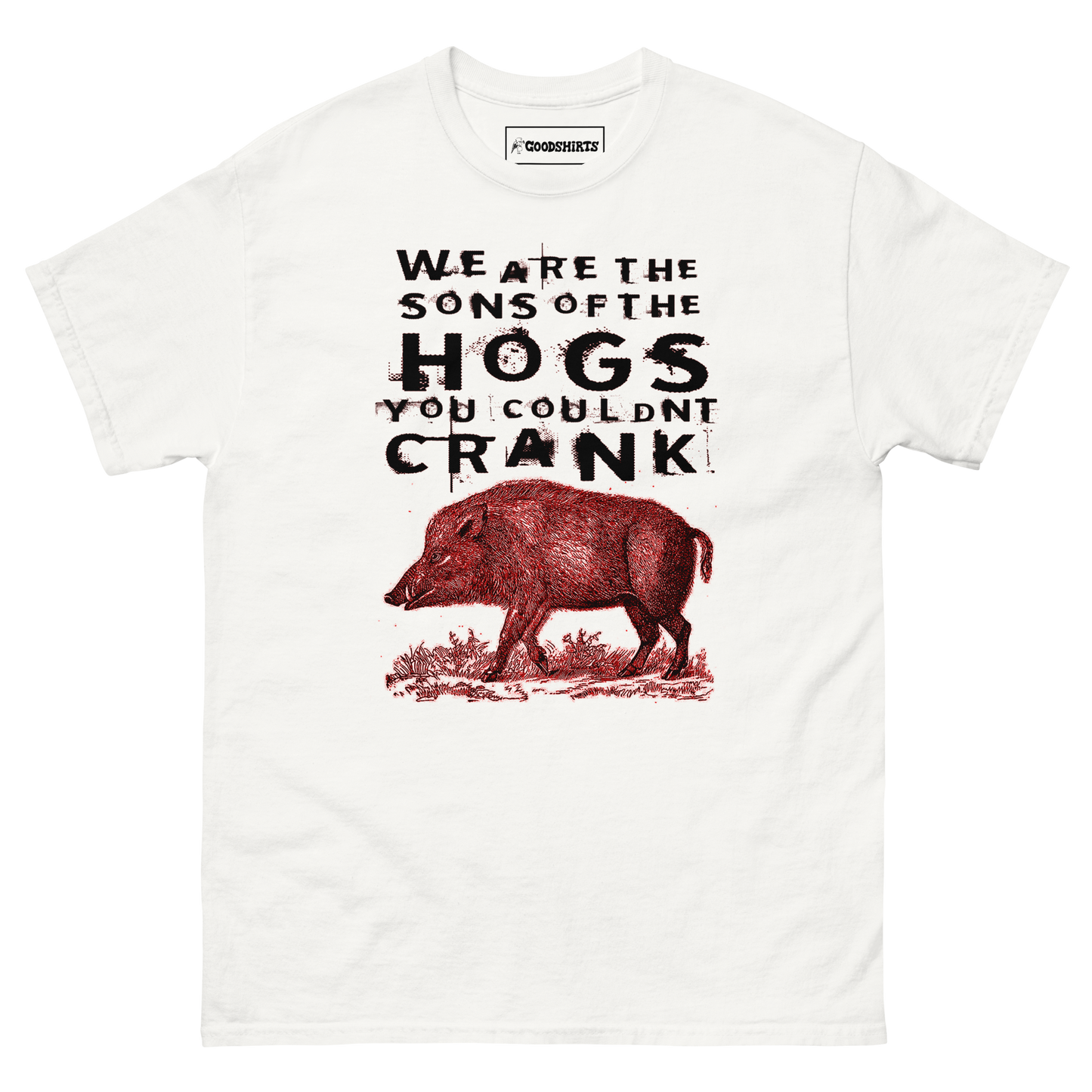 We Are The Sons Of The Hogs You Couldnt Crank.