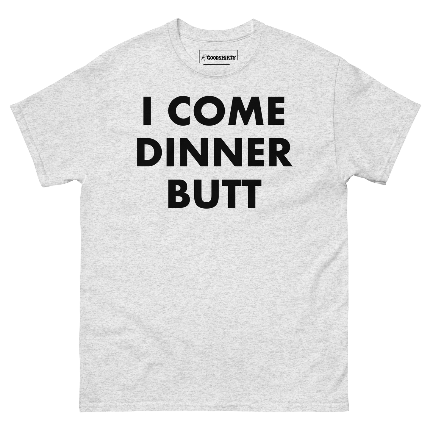 I Come Dinner Butt.