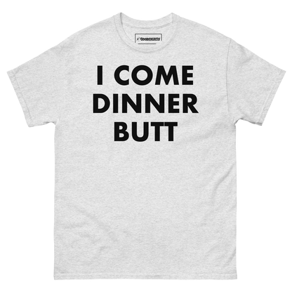 I Come Dinner Butt.