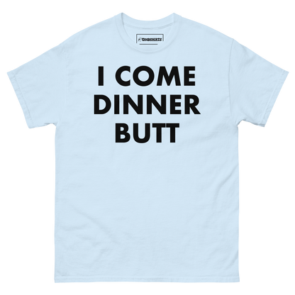 I Come Dinner Butt.