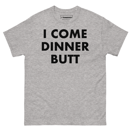 I Come Dinner Butt.