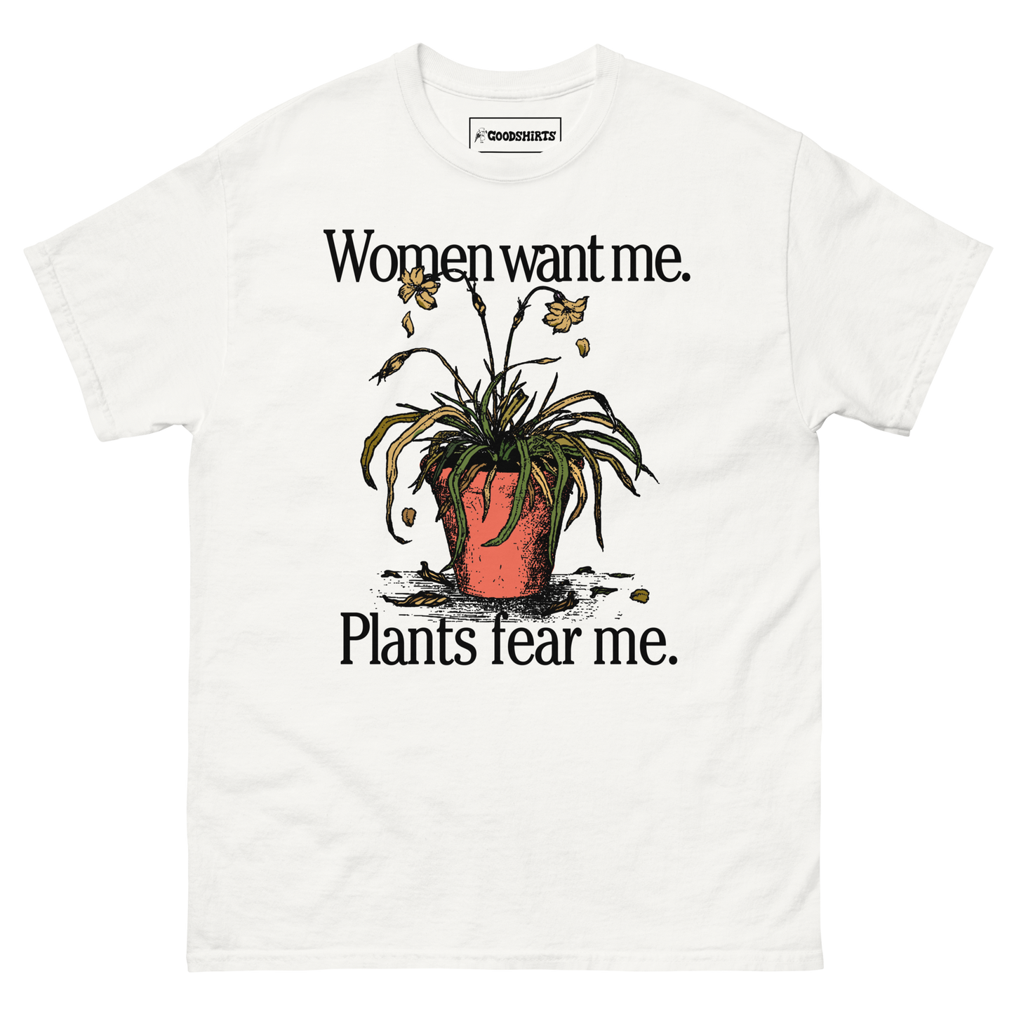 Women Want Me. Plants Fear Me.