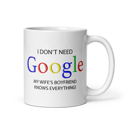 I Don't Need Google My Wife's Boyfriend Knows Everything Mug.