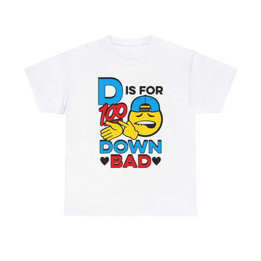 D Is For Down Bad.