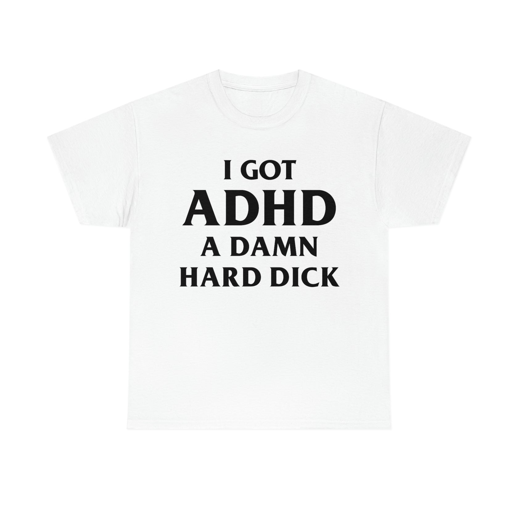 I Got Adhd A Damn Hard Dick Shirts That Go Hard 