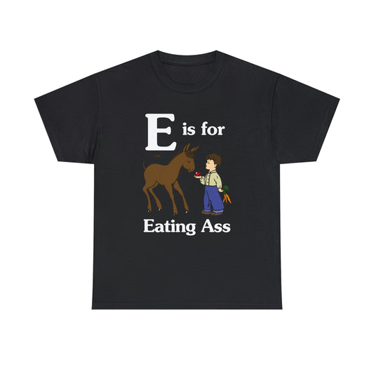 E Is For Eating Ass.