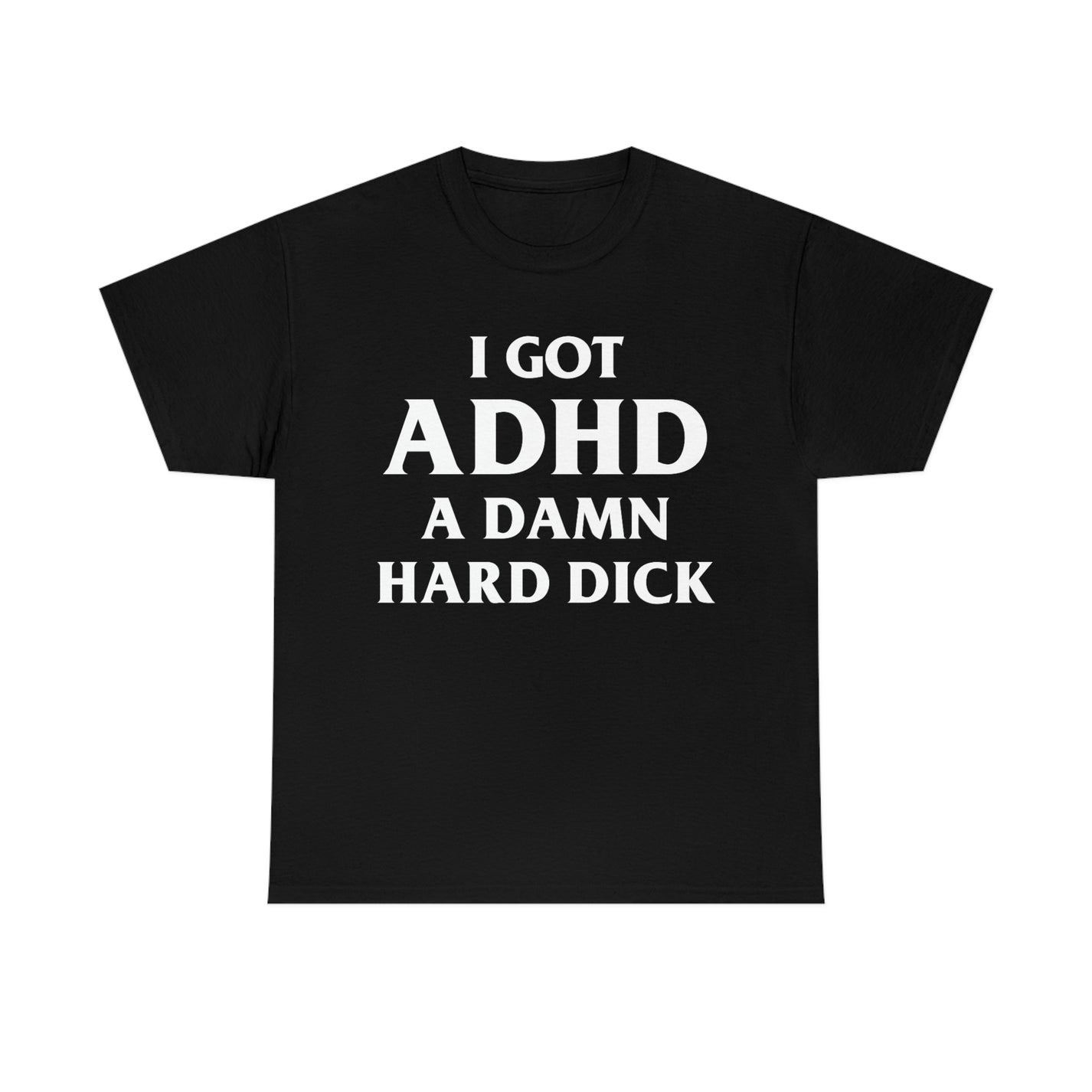 I Got Adhd A Damn Hard Dick – Shirts That Go Hard