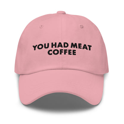 You Had Meat Coffee Hat.