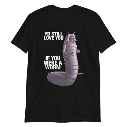 I'd Still Love You If You Were A Worm 2.