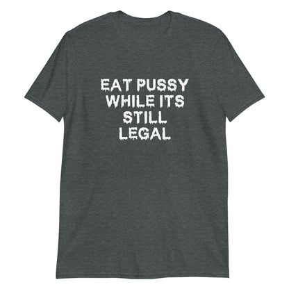 Eat Pussy While It's Still Legal.