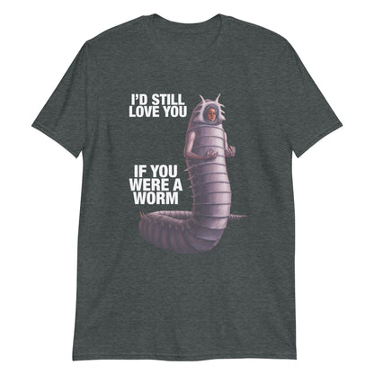 I'd Still Love You If You Were A Worm 2.